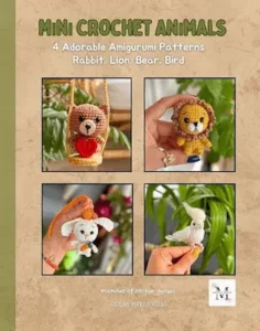 Mini Crochet Animals 4 Adorable Amigurumi Patterns Rabbit, Lion, Bear, Bird